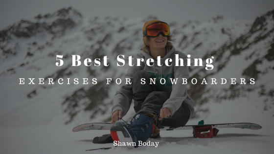 5 Best Stretching Exercises For Snowboarders Shawn B
