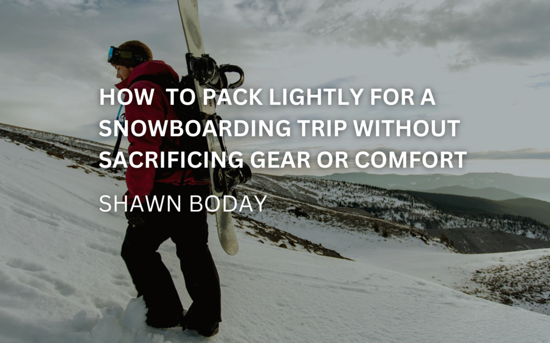 How to Pack Lightly for a Snowboard Trip without Sacrificing Gear or Comfort