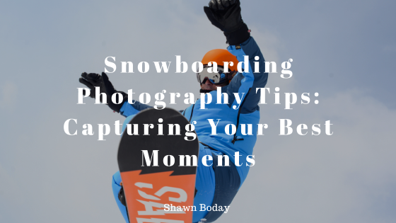 Snowboarding Photography Tips: Capturing Your Best Moments