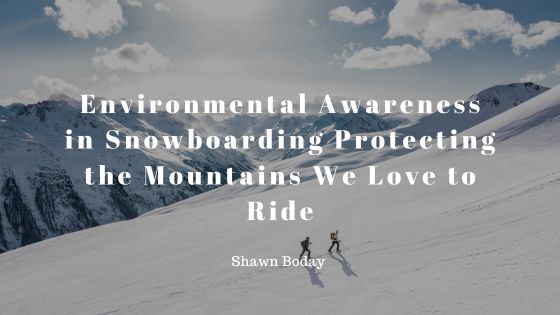 Environmental Awareness in Snowboarding: Protecting the Mountains We Love to Ride
