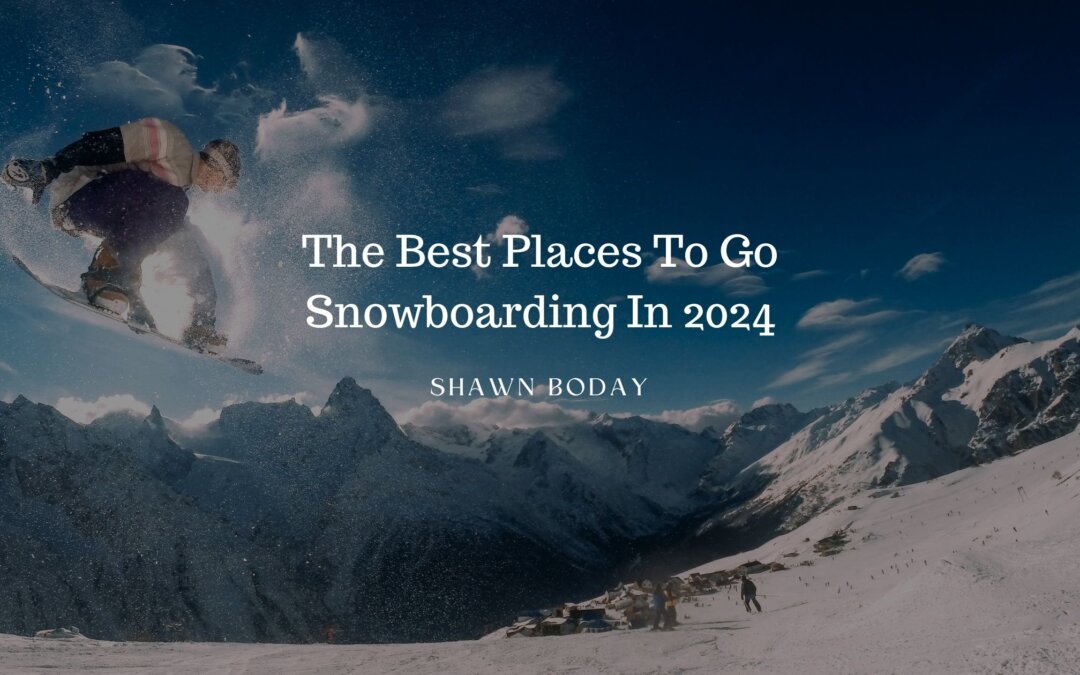 The Best Places To Go Snowboarding In 2024