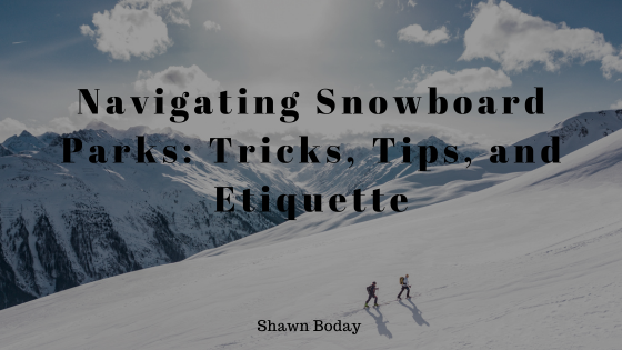 Navigating Snowboard Parks: Tricks, Tips, and Etiquette