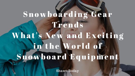 Snowboarding Gear Trends: What’s New and Exciting in the World of Snowboard Equipment