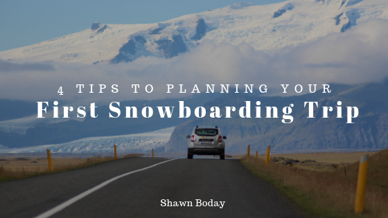 4 Tips To Planning Your First Snowboarding Trip
