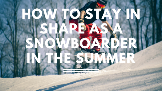 How to Stay in Shape as a Snowboarder in the Summer