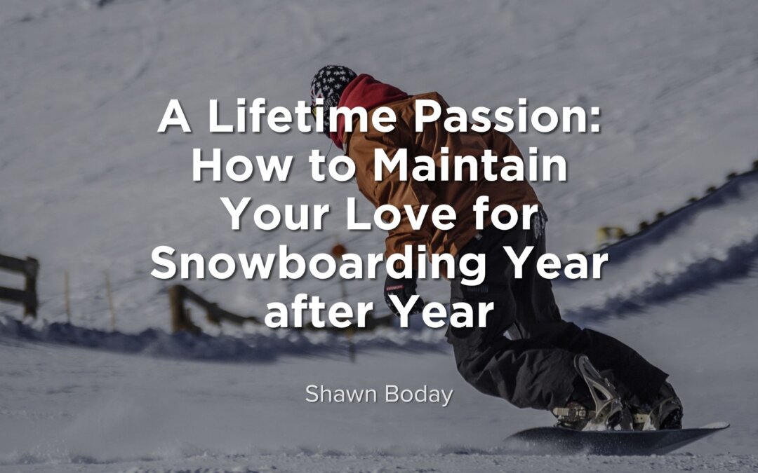 A Lifetime Passion: How to Maintain Your Love for Snowboarding Year after Year