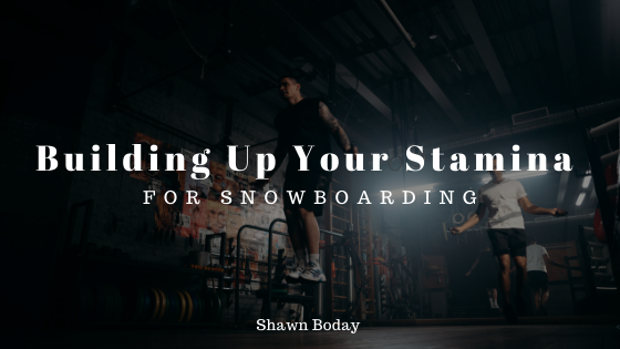 Building Up Your Stamina for Snowboarding