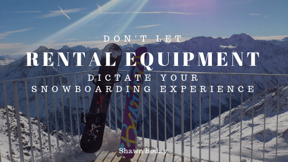 Don't Let Rental Equipment Dictate Your Snowboarding Experience _ Shawn-Boday
