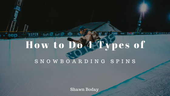 How To Do 4 Types Of Snowboarding Spins Shawn Boday
