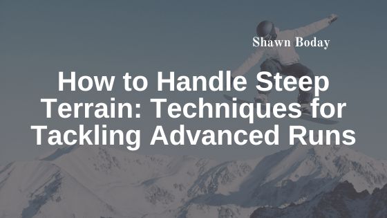 How to Handle Steep Terrain: Techniques for Tackling Advanced Runs