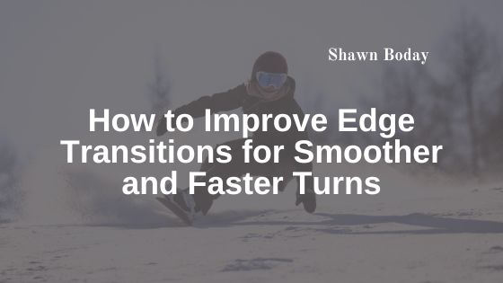 How to Improve Edge Transitions for Smoother and Faster Turns