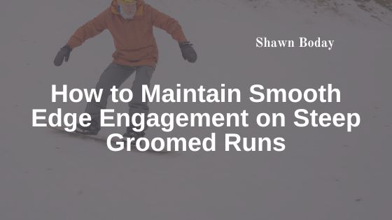 How to Maintain Smooth Edge Engagement on Steep Groomed Runs