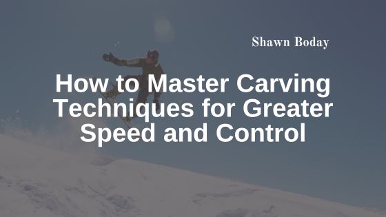 How to Master Carving Techniques for Greater Speed and Control