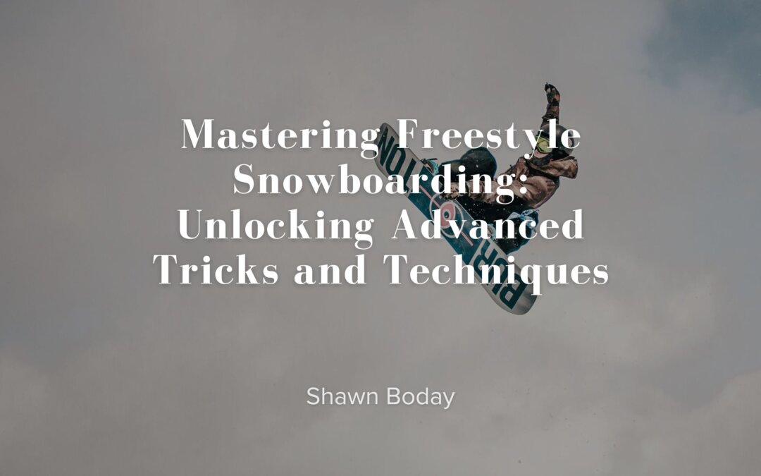 Mastering Freestyle Snowboarding: Unlocking Advanced Tricks and Techniques