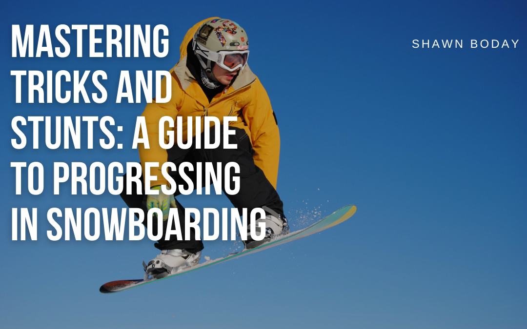 Mastering Tricks and Stunts: A Guide to Progressing in Snowboarding