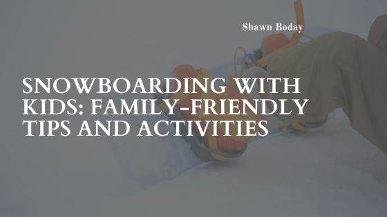 Snowboarding with Kids: Family-Friendly Tips and Activities