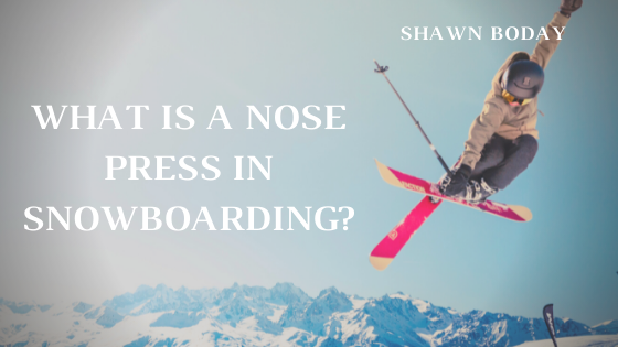 Shawn Boday What Is A Nose Press In Snowboarding