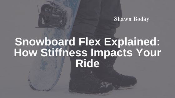 Snowboard Flex Explained: How Stiffness Impacts Your Ride