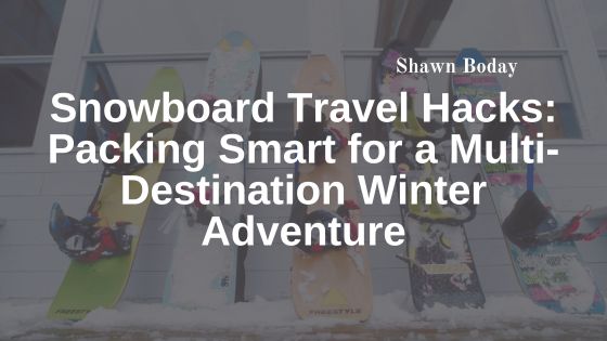 Snowboard Travel Hacks: Packing Smart for a Multi-Destination Winter Adventure