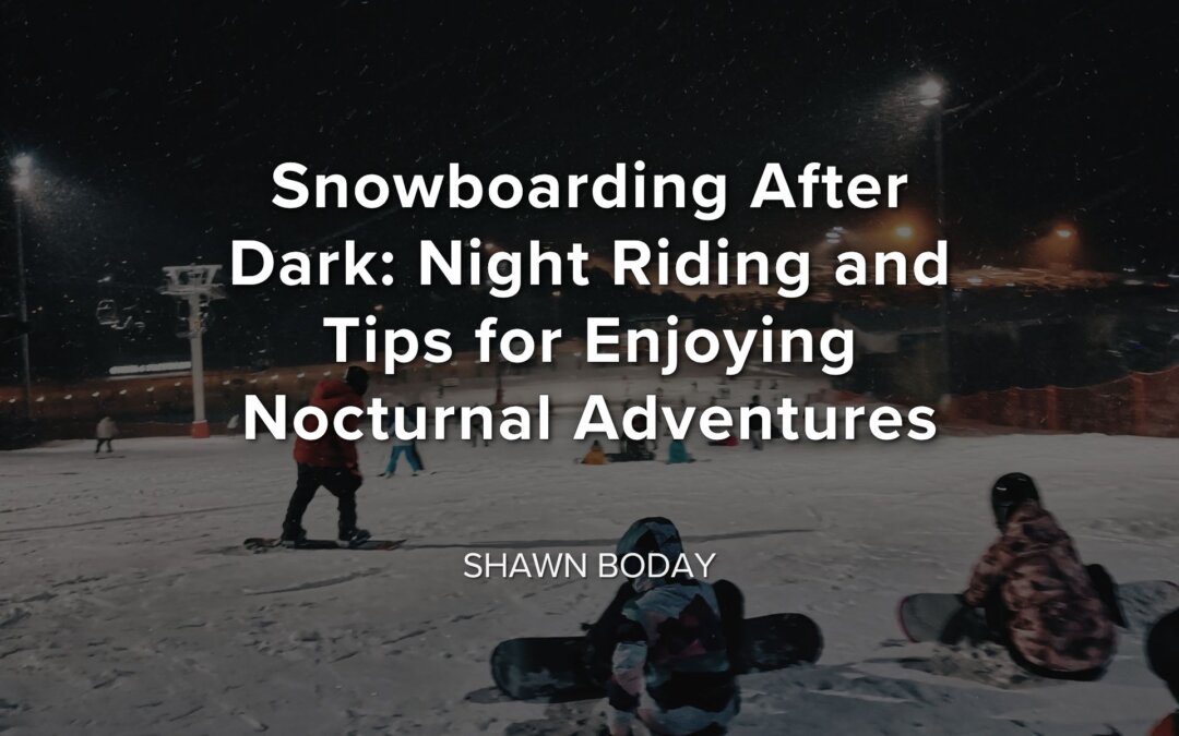 Snowboarding After Dark: Night Riding and Tips for Enjoying Nocturnal Adventures