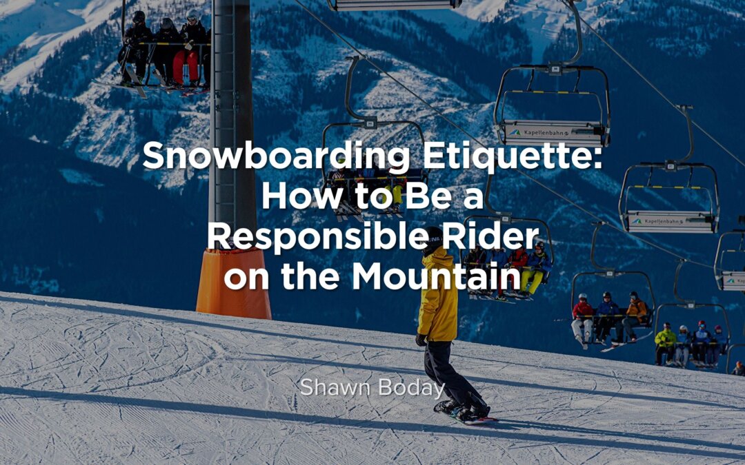 Snowboarding Etiquette: How to Be a Responsible Rider on the Mountain