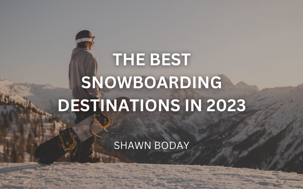 The Best Snowboarding Destinations in 2023 Shawn Boday