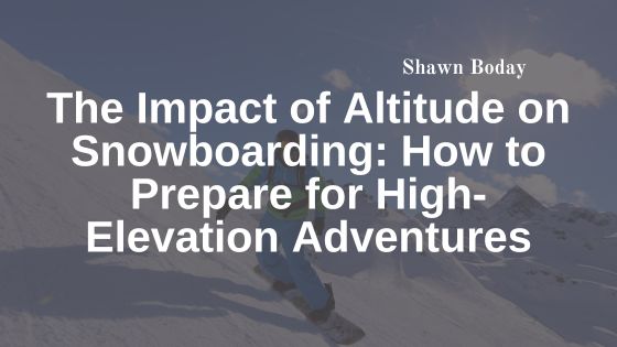 The Impact of Altitude on Snowboarding: How to Prepare for High-Elevation Adventures