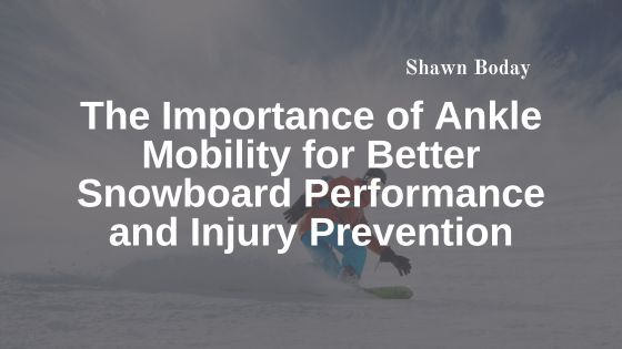 The Importance of Ankle Mobility for Better Snowboard Performance and Injury Prevention