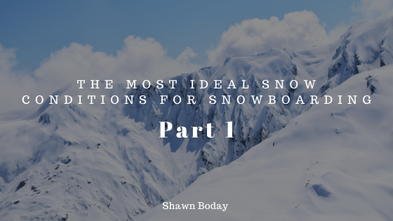 The Most Ideal Snow Conditions for Snowboarding: Part 1