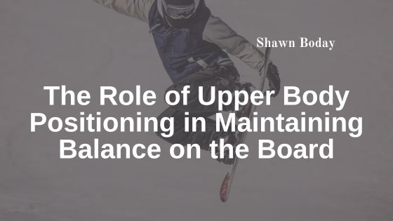 The Role of Upper Body Positioning in Maintaining Balance on the Board