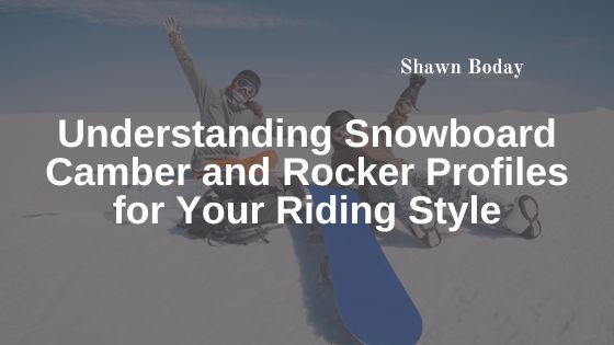 Understanding Snowboard Camber and Rocker Profiles for Your Riding Style